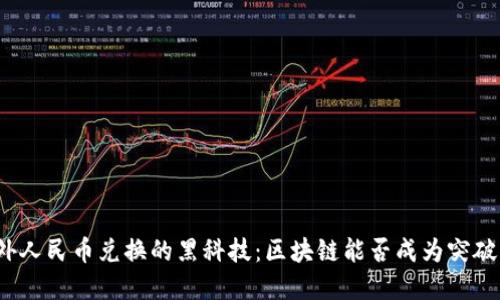 境外人民币兑换的黑科技：区块链能否成为突破口？