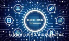 : 如何解决TP钱包不显示价值的问题？