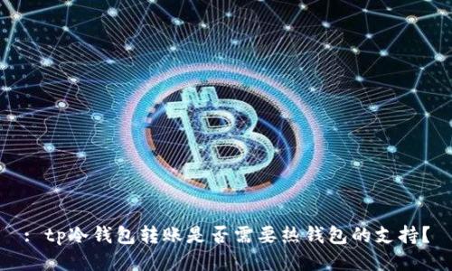 : tp冷钱包转账是否需要热钱包的支持？
