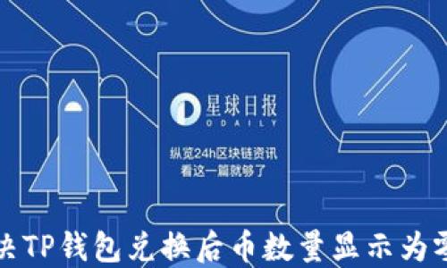 
如何解决TP钱包兑换后币数量显示为零的问题