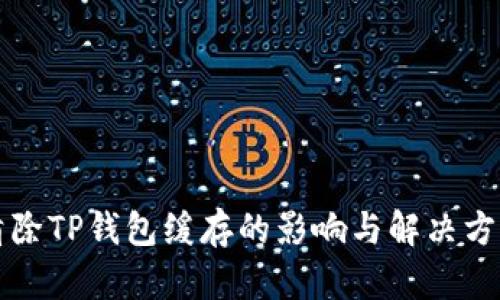 清除TP钱包缓存的影响与解决方案