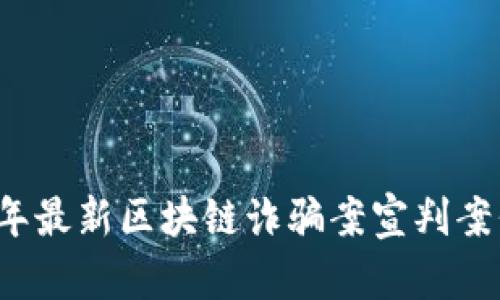 2023年最新区块链诈骗案宣判案例分析