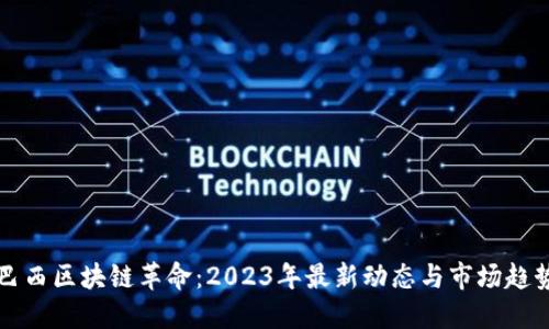 巴西区块链革命：2023年最新动态与市场趋势