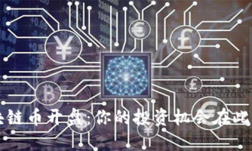 区块链币开盘：你的投资机会在此揭晓