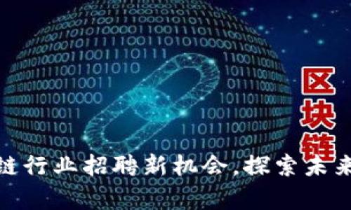 天津区块链行业招聘新机会，探索未来科技职场
