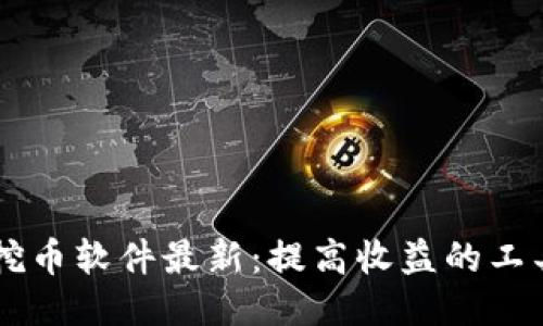 区块链挖币软件最新：提高收益的工具与应用