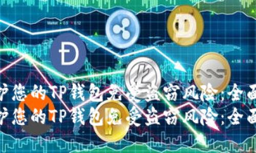 如何保护您的TP钱包免受盗窃风险：全面指南  
如何保护您的TP钱包免受盗窃风险：全面指南