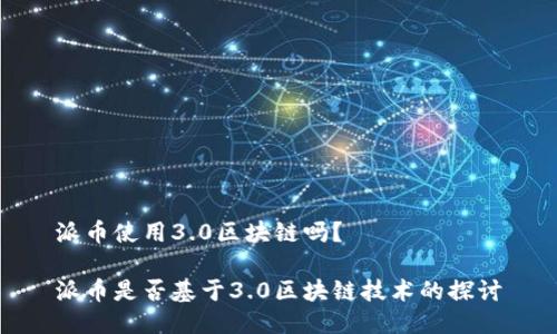 派币使用3.0区块链吗？

派币是否基于3.0区块链技术的探讨