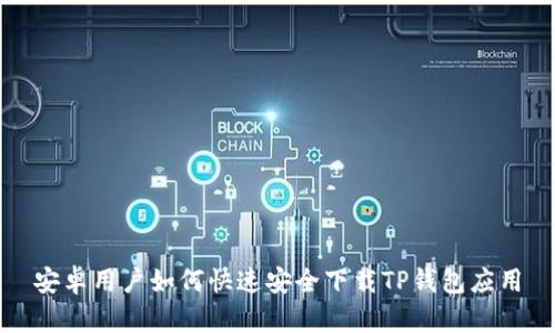 安卓用户如何快速安全下载TP钱包应用