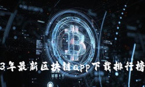 2023年最新区块链app下载排行榜解析