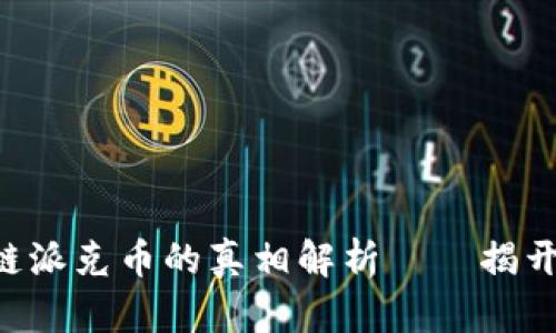 美国区块链派克币的真相解析——揭开神秘面纱！