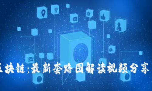 深入区块链：最新套路图解读视频分享与分析