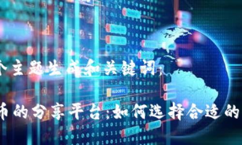 好的，我们来为这个主题生成和关键词：

 探索区块链虚拟币的分享平台：如何选择合适的交易所和投资策略