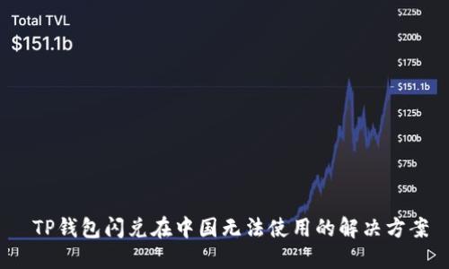  TP钱包闪兑在中国无法使用的解决方案