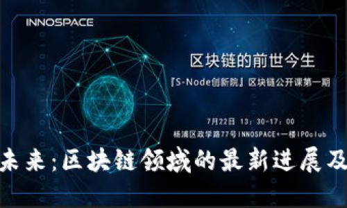 破解未来：区块链领域的最新进展及影响