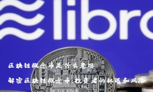 区块链概念币是什么意思

解密区块链概念币：投资者的机遇和风险